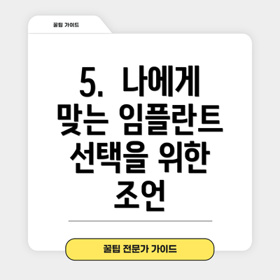 5.  나에게 맞는 임플란트 선택을 위한 조언