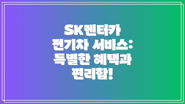 SK렌터카 전기차 서비스: 특별한 혜택과 편리함!